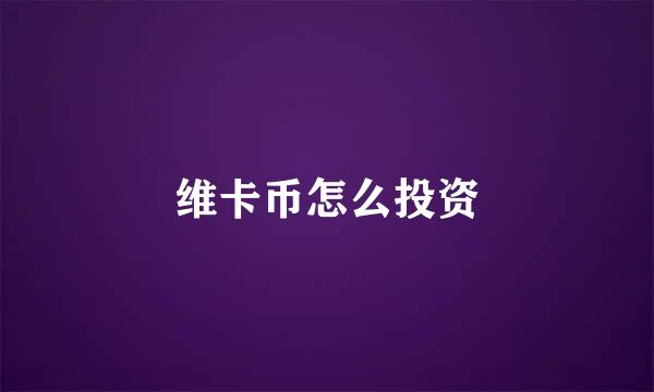 维卡币怎么投资