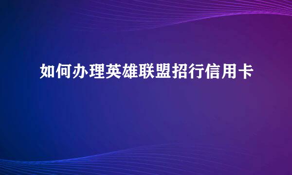 如何办理英雄联盟招行信用卡