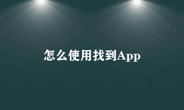 怎么使用找到App
