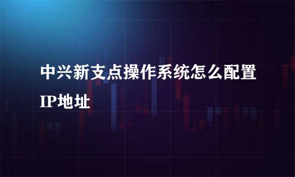 中兴新支点操作系统怎么配置IP地址