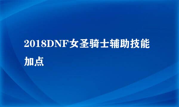 2018DNF女圣骑士辅助技能加点