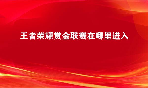 王者荣耀赏金联赛在哪里进入