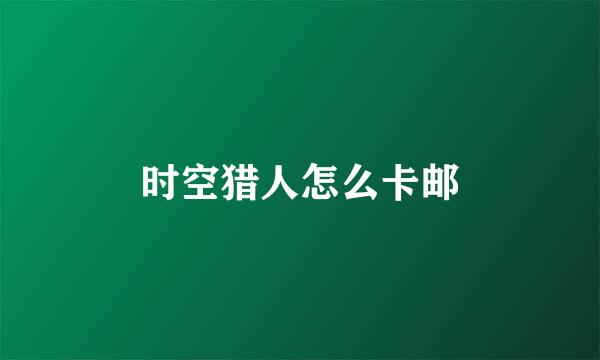 时空猎人怎么卡邮