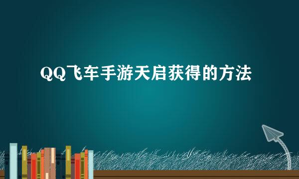 QQ飞车手游天启获得的方法
