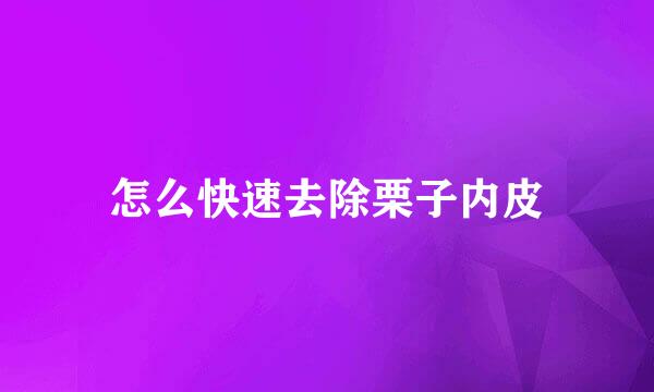 怎么快速去除栗子内皮