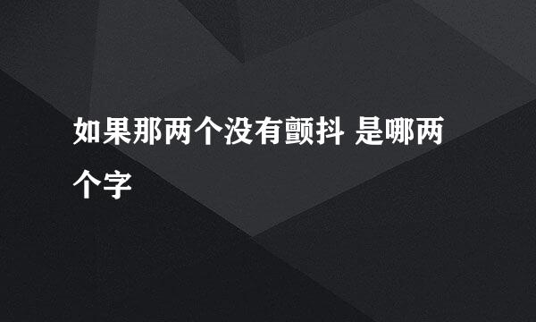 如果那两个没有颤抖 是哪两个字