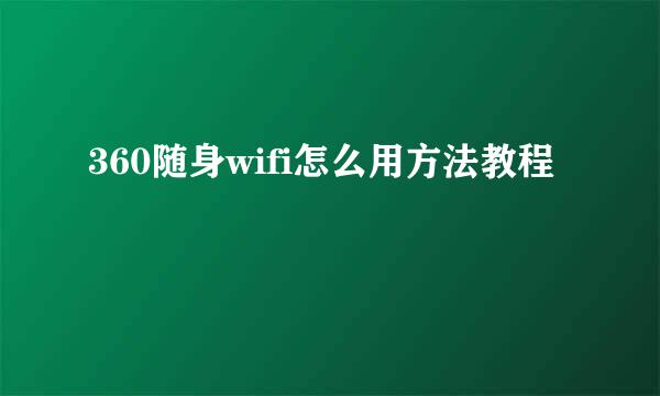 360随身wifi怎么用方法教程