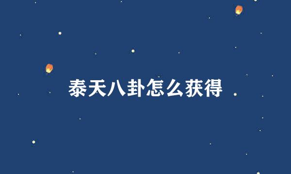 泰天八卦怎么获得