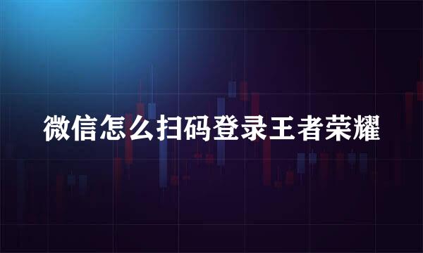 微信怎么扫码登录王者荣耀