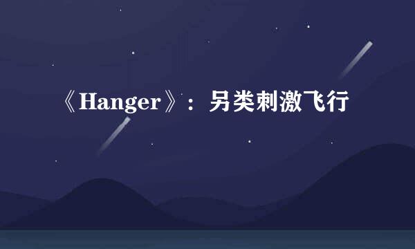 《Hanger》：另类刺激飞行