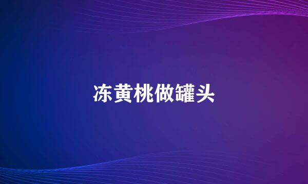 冻黄桃做罐头