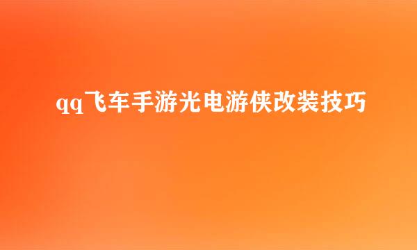 qq飞车手游光电游侠改装技巧