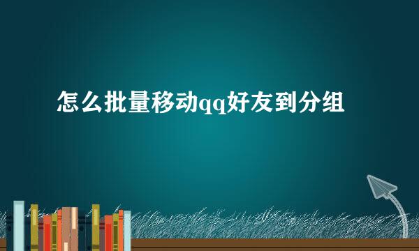 怎么批量移动qq好友到分组