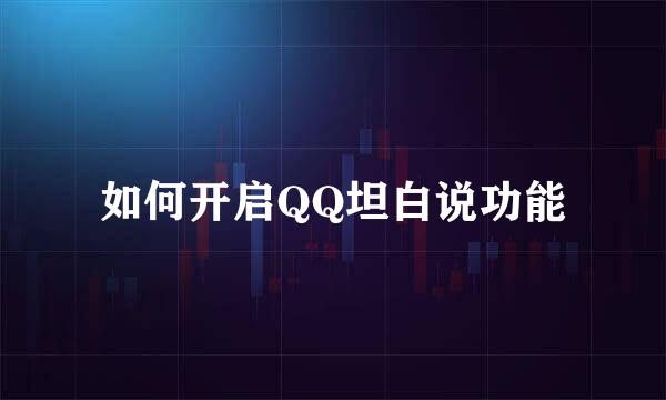 如何开启QQ坦白说功能