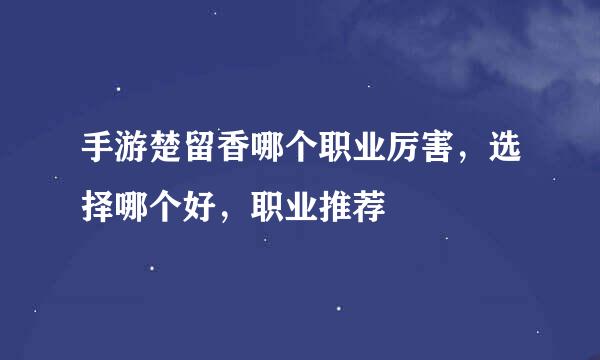 手游楚留香哪个职业厉害，选择哪个好，职业推荐