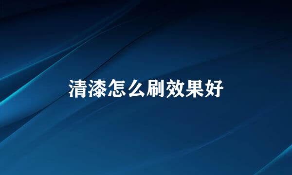 清漆怎么刷效果好