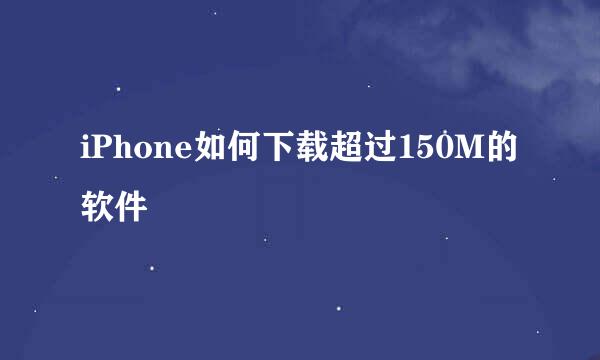 iPhone如何下载超过150M的软件