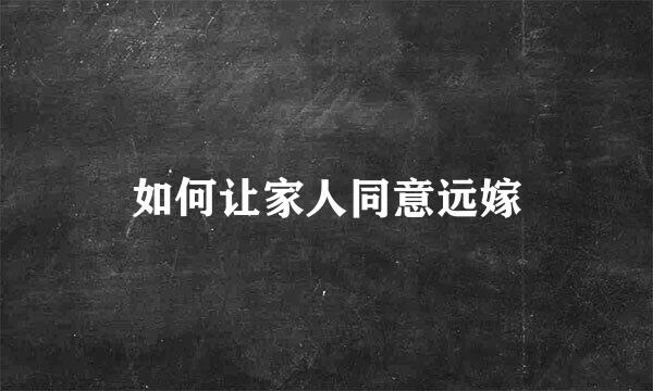 如何让家人同意远嫁