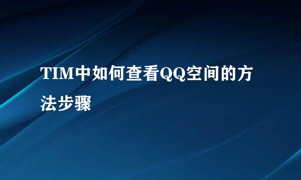 TIM中如何查看QQ空间的方法步骤