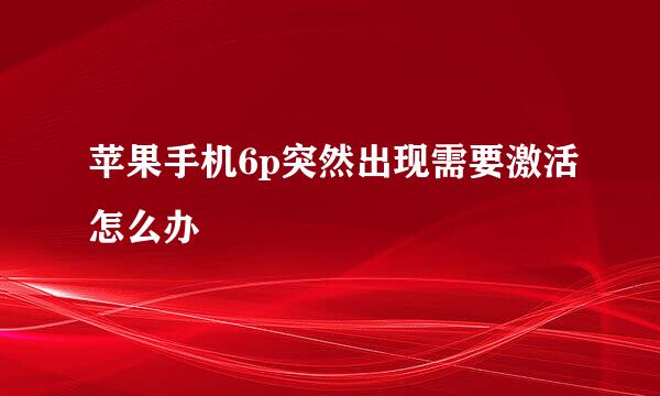 苹果手机6p突然出现需要激活怎么办