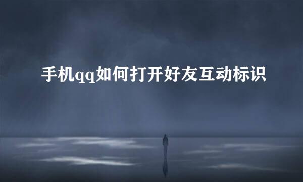 手机qq如何打开好友互动标识