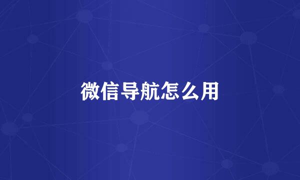 微信导航怎么用