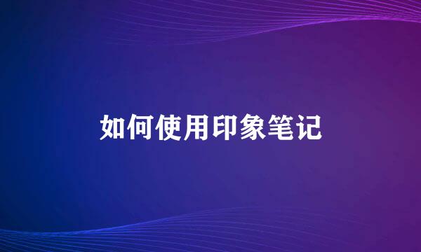 如何使用印象笔记