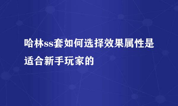 哈林ss套如何选择效果属性是适合新手玩家的