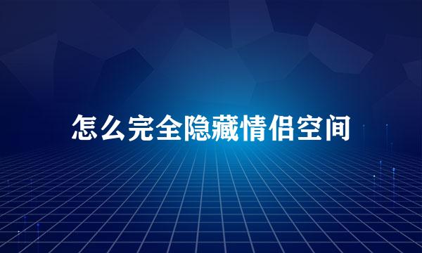 怎么完全隐藏情侣空间