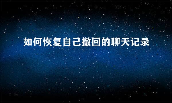如何恢复自己撤回的聊天记录