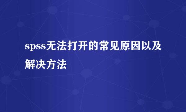 spss无法打开的常见原因以及解决方法