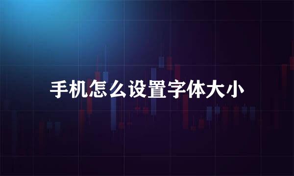 手机怎么设置字体大小