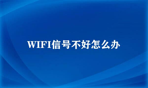 WIFI信号不好怎么办