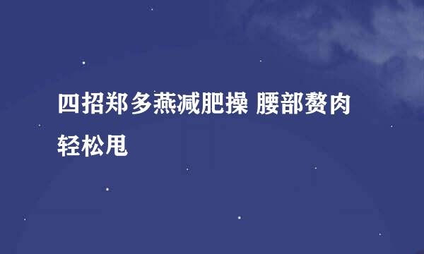 四招郑多燕减肥操 腰部赘肉轻松甩