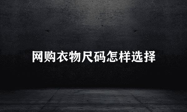 网购衣物尺码怎样选择