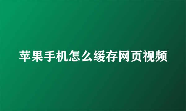 苹果手机怎么缓存网页视频