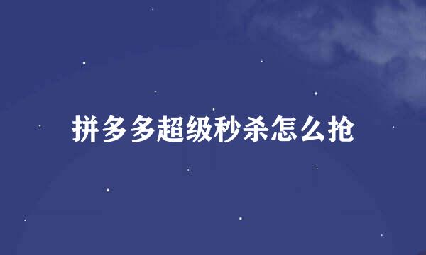 拼多多超级秒杀怎么抢