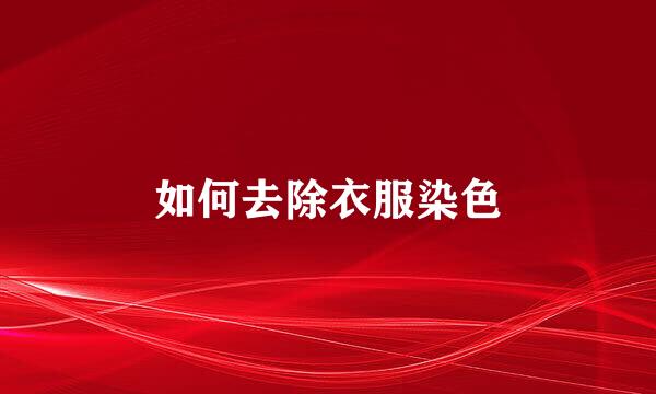 如何去除衣服染色