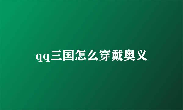 qq三国怎么穿戴奥义