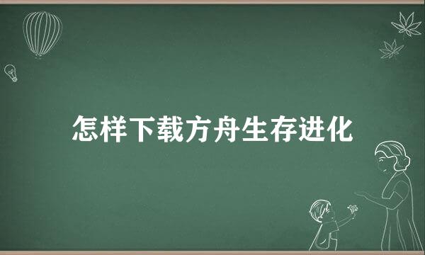 怎样下载方舟生存进化