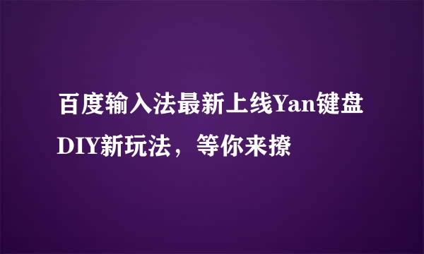 百度输入法最新上线Yan键盘DIY新玩法，等你来撩