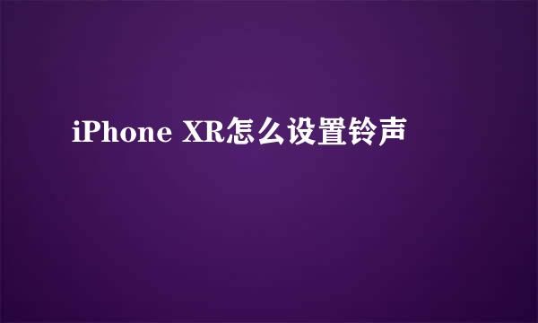 iPhone XR怎么设置铃声