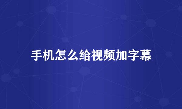 手机怎么给视频加字幕