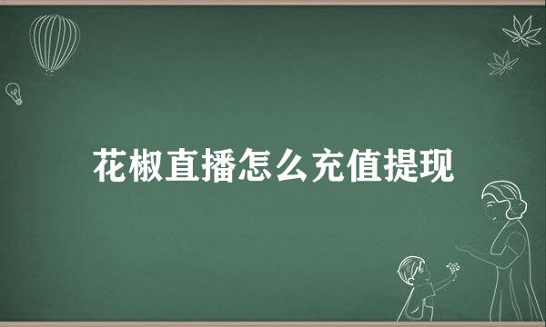 花椒直播怎么充值提现