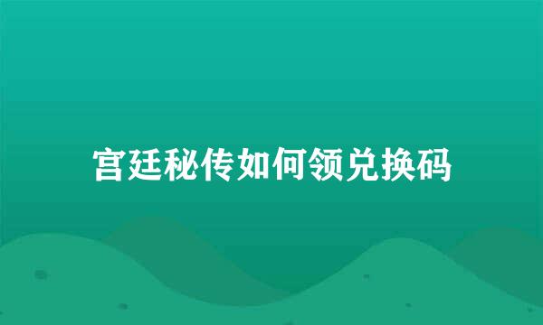 宫廷秘传如何领兑换码