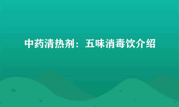 中药清热剂：五味消毒饮介绍