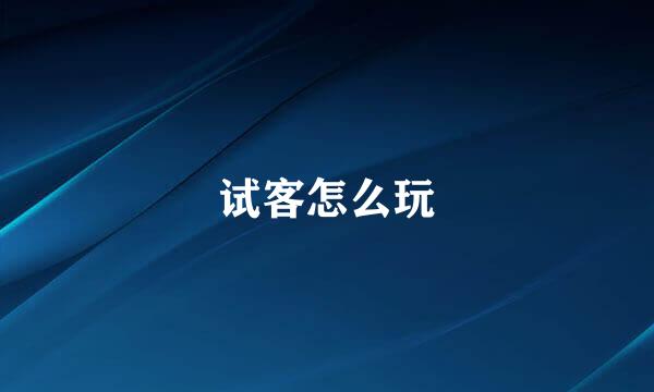 试客怎么玩