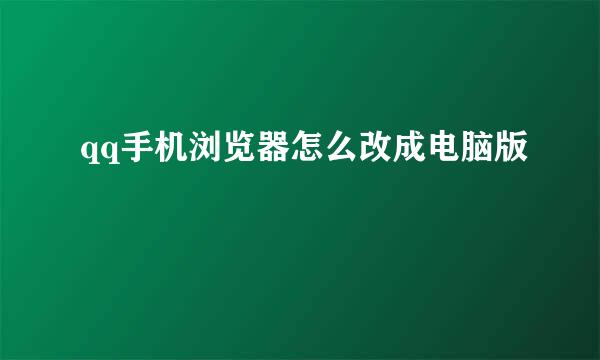 qq手机浏览器怎么改成电脑版