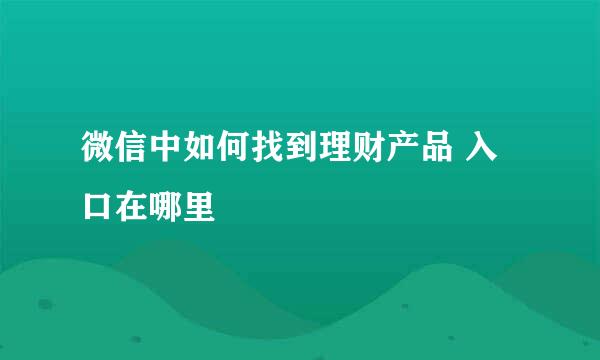 微信中如何找到理财产品 入口在哪里