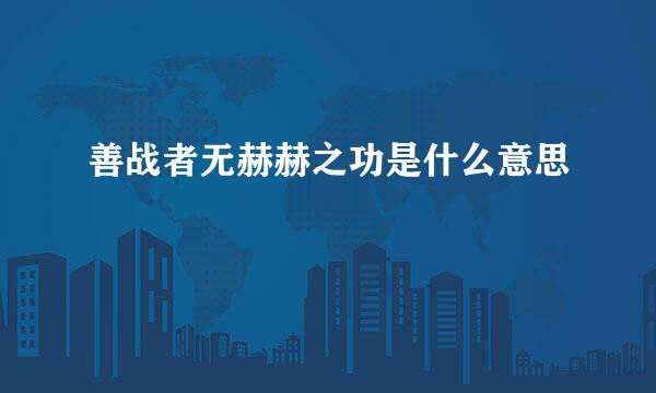 善战者无赫赫之功是什么意思